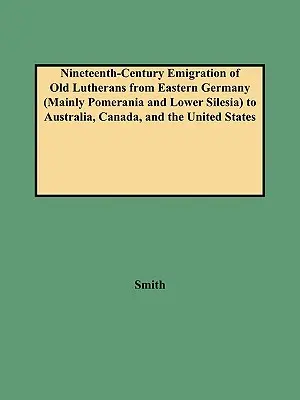 Emigrația din secolul al XIX-lea a luteranilor vechi din Germania de Est (în principal Pomerania și Silezia Inferioară) în Australia, Canada și Statele Unite - Nineteenth-Century Emigration of Old Lutherans from Eastern Germany (Mainly Pomerania and Lower Silesia) to Australia, Canada, and the United States