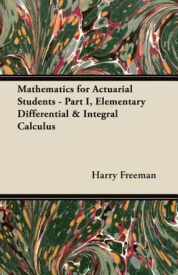 Matematică pentru studenții actuariști - Partea I, Calcul diferențial și integral elementar - Mathematics for Actuarial Students - Part I, Elementary Differential & Integral Calculus