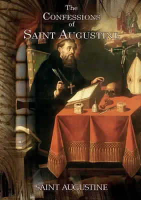 Confesiunile Sfântului Augustin: O lucrare autobiografică de 13 cărți a lui Augustin de Hippo despre convertirea sa la creștinism - The Confessions of Saint Augustine: An autobiographical work of 13 books by Augustine of Hippo about his conversion to Christianity
