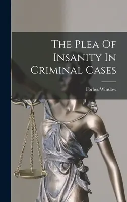 Invocarea nebuniei în cauzele penale (The Plea Of Insanity In Criminal Cases) - The Plea Of Insanity In Criminal Cases