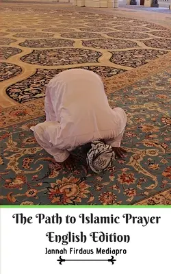 Calea către rugăciunea islamică Ediția în limba engleză - The Path to Islamic Prayer English Edition