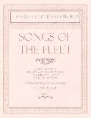 Songs of the Fleet - Sailing at Dawn, The Song of the Sou'-wester, The Middle Watch și The Little Admiral - For Baritone Solo and Chorus - Poems by H - Songs of the Fleet - Sailing at Dawn, The Song of the Sou'-wester, The Middle Watch and The Little Admiral - For Baritone Solo and Chorus - Poems by H