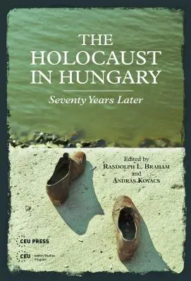 Holocaustul din Ungaria: Șaptezeci de ani mai târziu - The Holocaust in Hungary: Seventy Years Later