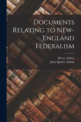 Documente referitoare la federalismul din Noua Anglie - Documents Relating to New-England Federalism