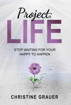 Proiectul LIFE: Nu mai aștepta ca fericirea ta să se întâmple - Project LIFE: Stop Waiting for Your Happy to Happen