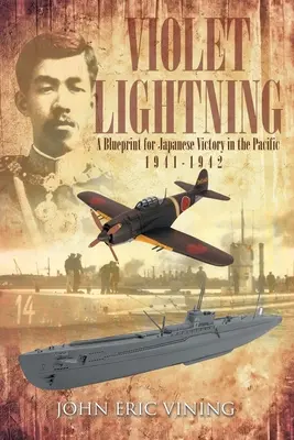 Violet Lightning: Un plan pentru victoria japoneză în Pacific: 1941-1942 - Violet Lightning: A Blueprint for Japanese Victory in the Pacific: 1941-1942