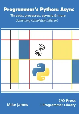 Programmer's Python: Async - Threads, procese, asyncio și multe altele: Ceva complet diferit - Programmer's Python: Async - Threads, processes, asyncio & more: Something Completely Different
