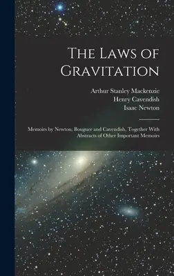 Legile gravitației: Memoirs by Newton, Bouguer and Cavendish, Together With Abstracts of Other Important Memoirs - The Laws of Gravitation: Memoirs by Newton, Bouguer and Cavendish, Together With Abstracts of Other Important Memoirs