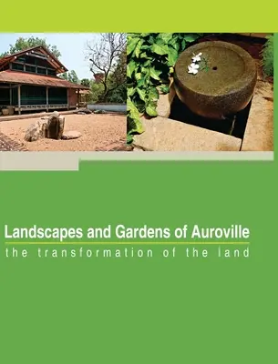 Peisajele și grădinile din Auroville: transformarea terenului - Landscapes and Gardens of Auroville: the transformation of the land