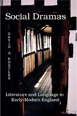 Drame sociale: Literatură și limbaj în Anglia modernă timpurie. - Social Dramas: Literature and Language in Early-Modern England.