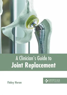 Ghidul unui clinician pentru înlocuirea articulațiilor - A Clinician's Guide to Joint Replacement
