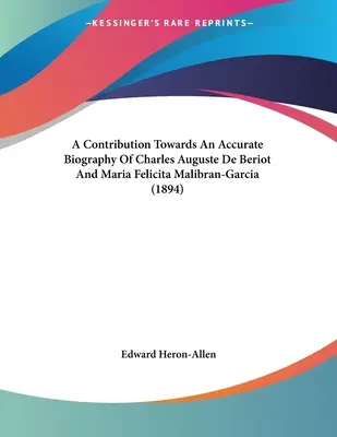 A Contribution Towards An Accurate Biography Of Charles Auguste De Beriot And Maria Felicita Malibran-Garcia (1894)