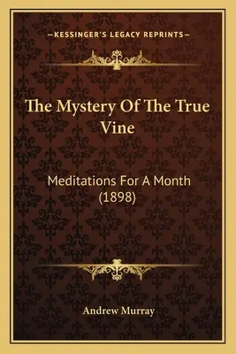 Misterul viei adevărate: Meditations For A Month (1898) - The Mystery Of The True Vine: Meditations For A Month (1898)