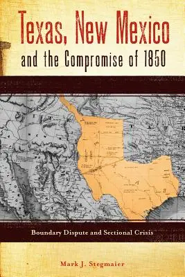 Texas, New Mexico and the Compromise of 1850: Dispută de graniță și criză de secesiune - Texas, New Mexico and the Compromise of 1850: Boundary Dispute and Sectional Crisis