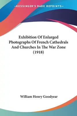 Expoziție de fotografii mărite ale catedralelor și bisericilor franceze din zona de război (1918) - Exhibition Of Enlarged Photographs Of French Cathedrals And Churches In The War Zone (1918)