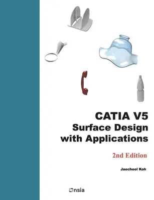 CATIA V5 Surface Design with Applications: Un ghid pas cu pas - CATIA V5 Surface Design with Applications: A Step by Step Guide