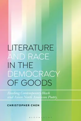 Literatură și rasă în democrația bunurilor: Lectura poeziei contemporane nord-americane negre și asiatice - Literature and Race in the Democracy of Goods: Reading Contemporary Black and Asian North American Poetry