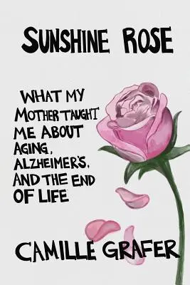 Sunshine Rose: Ce m-a învățat mama despre îmbătrânire, Alzheimer și sfârșitul vieții - Sunshine Rose: What My Mother Taught Me about Aging, Alzheimer's, and the End of Life