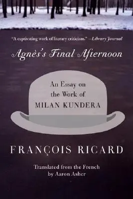Ultima după-amiază a lui Agnes: Un eseu despre opera lui Milan Kundera - Agnes's Final Afternoon: An Essay on the Work of Milan Kundera
