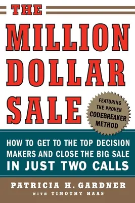 Vânzarea de un milion de dolari: Cum să ajungi la principalii factori de decizie și să închei marea vânzare în doar două apeluri - The Million Dollar Sale: How to Get to the Top Decision Makers and Close the Big Sale in Just Two Calls
