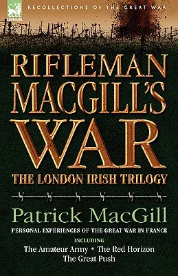 Războiul pușcașului Macgill: Un soldat al London Irish în timpul Marelui Război din Europa, inclusiv Armata Amatoare, Orizontul Roșu și Marele P - Rifleman Macgill's War: A Soldier of the London Irish During the Great War in Europe Including the Amateur Army, the Red Horizon & the Great P