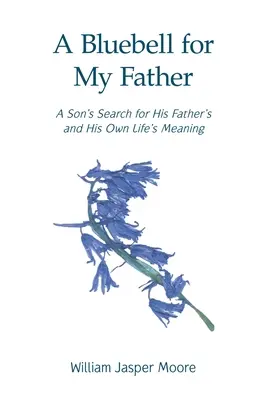 O floare albastră pentru tatăl meu: Căutarea de către un fiu a sensului vieții tatălui său și a propriei sale vieți - A Bluebell for My Father: A Son's Search for His Father's and His Own Life's Meaning