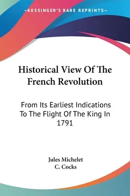 Privire istorică asupra revoluției franceze: De la primele sale indicații până la fuga regelui în 1791 - Historical View Of The French Revolution: From Its Earliest Indications To The Flight Of The King In 1791