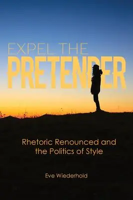 Expulzați pretendentul: Retorica renunțată și politica stilului - Expel the Pretender: Rhetoric Renounced and the Politics of Style