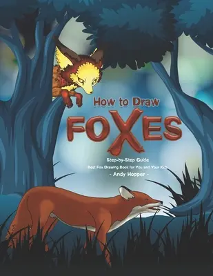 Cum să desenezi vulpi Ghid pas cu pas: Cea mai bună carte de desenat vulpi pentru tine și copiii tăi - How to Draw Foxes Step-by-Step Guide: Best Fox Drawing Book for You and Your Kids