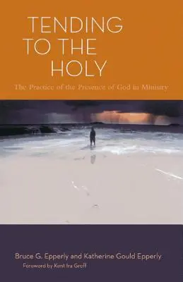 Îngrijirea sfântului: Practica prezenței lui Dumnezeu în slujire - Tending to the Holy: The Practice of the Presence of God in Ministry