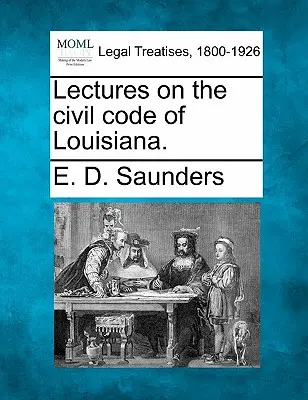 Prelegeri privind codul civil din Louisiana. - Lectures on the civil code of Louisiana.