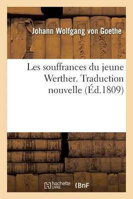 Les Souffrances Du Jeune Werther. Traducere nouă - Les Souffrances Du Jeune Werther. Traduction Nouvelle