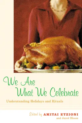 Noi suntem ceea ce sărbătorim: Înțelegerea sărbătorilor și ritualurilor - We Are What We Celebrate: Understanding Holidays and Rituals