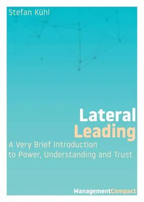 Conducerea laterală: O foarte scurtă introducere în putere, înțelegere și încredere - Lateral Leading: A Very Brief Introduction to Power, Understanding and Trust