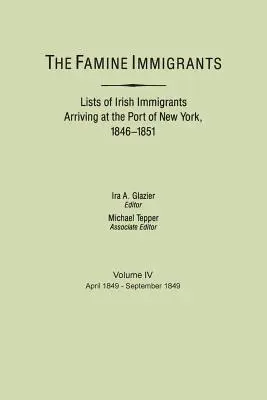 Imigranți de foamete. Liste ale imigranților irlandezi sosiți în portul New York, 1846-1851. Volumul IV, aprilie 1849-septembrie 1849 - Famine Immigrants. Lists of Irish Immigrants Arriving at the Port of New York, 1846-1851. Volume IV, April 1849-September 1849