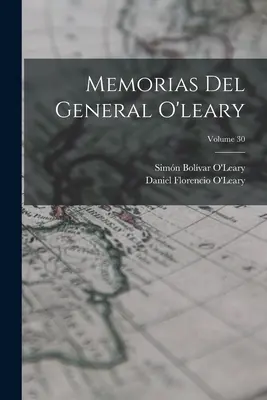 Memoriile generalului O'leary; volumul 30 - Memorias Del General O'leary; Volume 30