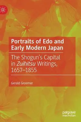Portrete ale EDO și ale Japoniei moderne timpurii: Capitala shogunului în scrierile Zuihitsu, 1657-1855 - Portraits of EDO and Early Modern Japan: The Shogun's Capital in Zuihitsu Writings, 1657-1855