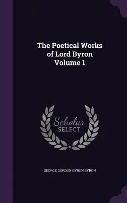 Operele poetice ale lui Lord Byron Volumul 1 - The Poetical Works of Lord Byron Volume 1