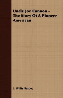 Unchiul Joe Cannon - Povestea unui pionier american - Uncle Joe Cannon - The Story Of A Pioneer American