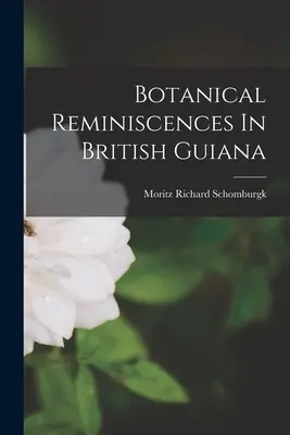 Reminiscențe botanice din Guyana Britanică - Botanical Reminiscences In British Guiana