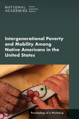 Sărăcia și mobilitatea intergenerațională în rândul nativilor americani din Statele Unite: Actele unui atelier de lucru - Intergenerational Poverty and Mobility Among Native Americans in the United States: Proceedings of a Workshop