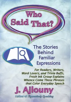 Cine a spus asta? Poveștile din spatele expresiilor familiare: Pentru cititori, scriitori, iubitori de cuvinte și pasionați de trivia, Fresh Ink Group Explains Whence Come Thos - Who Said That? The Stories Behind Familiar Expressions: For Readers, Writers, Word Lovers, and Trivia Buffs, Fresh Ink Group Explains Whence Come Thos