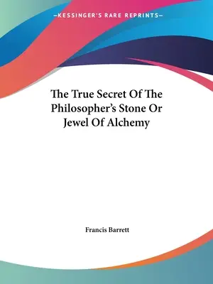 Adevăratul secret al pietrei filosofale sau bijuteria alchimiei - The True Secret Of The Philosopher's Stone Or Jewel Of Alchemy