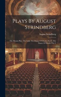 Piese de August Strindberg: Piesa de vis, Legătura, Dansul morții, Partea I, Dansul morții, Partea 2 - Plays By August Strindberg: The Dream Play, The Link, The Dance Of Death, Part I, The Dance Of Death, Part 2
