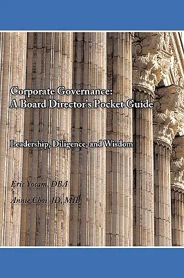 Guvernanța corporativă: Ghidul de buzunar al unui director de consiliu: Leadership, diligență și înțelepciune - Corporate Governance: A Board Director's Pocket Guide: Leadership, Diligence, and Wisdom