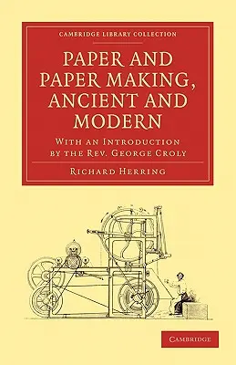 Hârtia și fabricarea hârtiei, antică și modernă: cu o introducere a reverendului George Croly - Paper and Paper Making, Ancient and Modern: With an Introduction by the Rev. George Croly