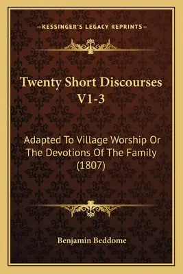 Twenty Short Discourses V1-3: Adaptate la cultul satului sau la devoțiunile familiei (1807) - Twenty Short Discourses V1-3: Adapted To Village Worship Or The Devotions Of The Family (1807)