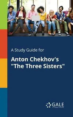A Study Guide for Anton Chekhov's The Three Sisters
