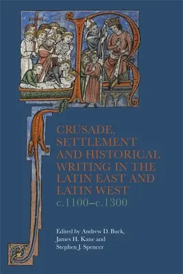 Cruciadă, colonizare și scriere istorică în Orientul și Occidentul latin, C. 1100-C.1300 - Crusade, Settlement and Historical Writing in the Latin East and Latin West, C. 1100-C.1300
