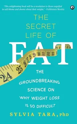 Viața secretă a grăsimii: Știința revoluționară despre motivul pentru care pierderea în greutate este atât de dificilă - The Secret Life Of Fat: The Groundbreaking Science On Why Weight Loss Is So Difficult